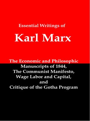 cover image of The Essential Writings of Karl Marx; Economic and Philosophic Manuscripts, the Communist Manifesto, Wage Labor and Capital, and Critique of the Gotha Program